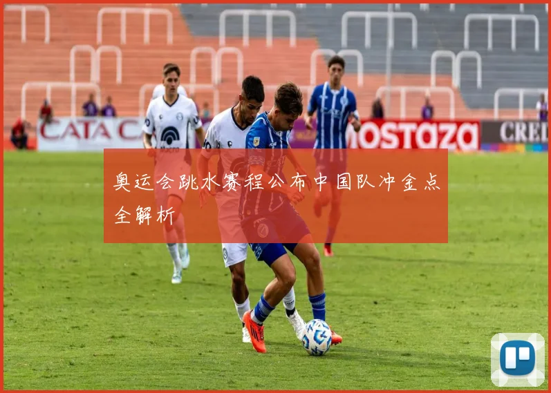 奥运会跳水赛程公布中国队冲金点全解析
