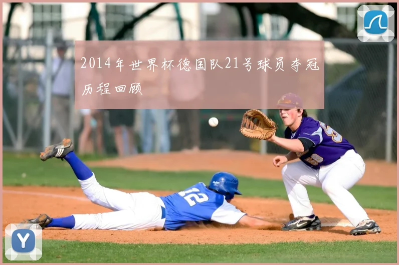 2014年世界杯德国队21号球员夺冠历程回顾