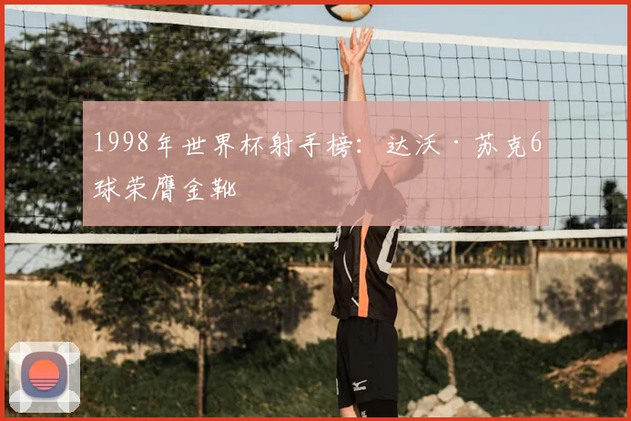 1998年世界杯射手榜:达沃·苏克6球荣膺金靴