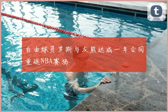 自由球员罗斯与灰熊达成一年合同重返NBA赛场