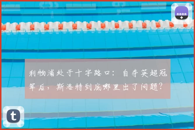 利物浦处于十字路口：自夺英超冠军后，斯洛特到底哪里出了问题？_博斯洛伊_赛季_比赛