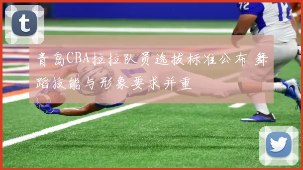 青岛CBA拉拉队员选拔标准公布 舞蹈技能与形象要求并重