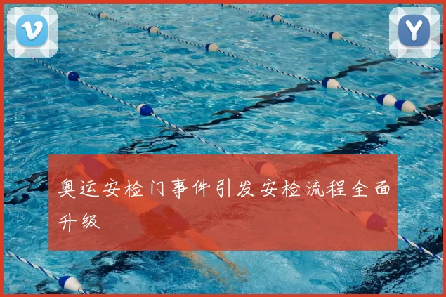 奥运安检门事件引发安检流程全面升级