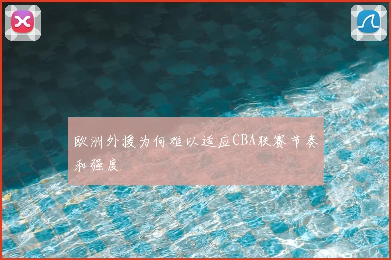 欧洲外援为何难以适应CBA联赛节奏和强度