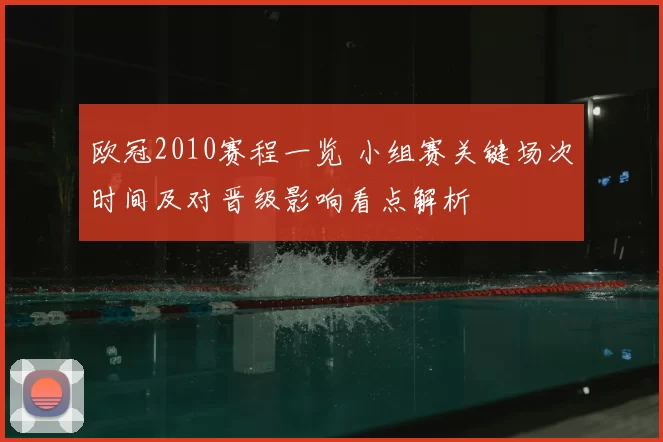 欧冠2010赛程一览 小组赛关键场次时间及对晋级影响看点解析