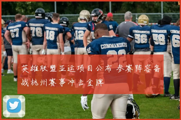 英雄联盟亚运项目公布 参赛阵容备战杭州赛事冲击金牌